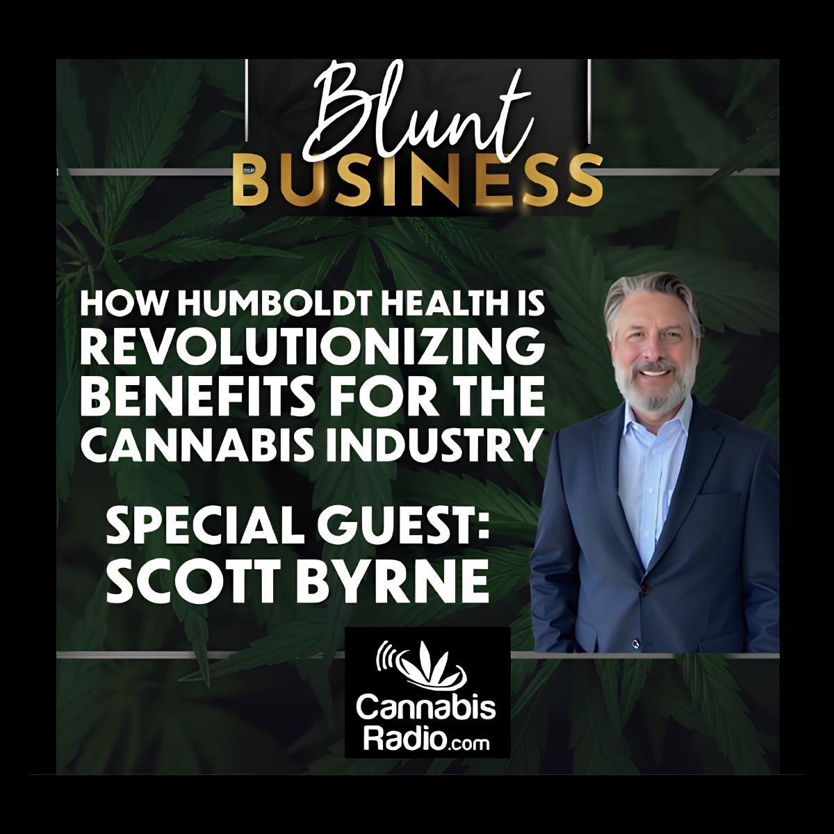 Blunt Business on Cannabis Radio, special guest Scott Byrne of Blackwell, on Humboldt Health and benefits for the cannabis industry